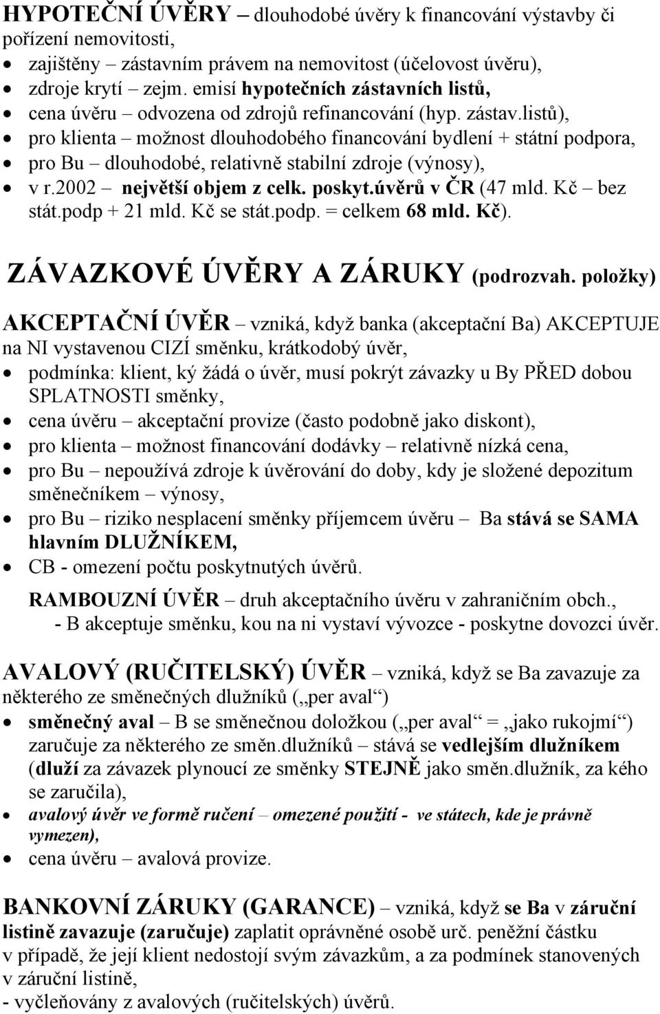 2002 největší objem z celk. poskyt.úvěrů v ČR (47 mld. Kč bez stát.podp + 21 mld. Kč se stát.podp. = celkem 68 mld. Kč). ZÁVAZKOVÉ ÚVĚRY A ZÁRUKY (podrozvah.