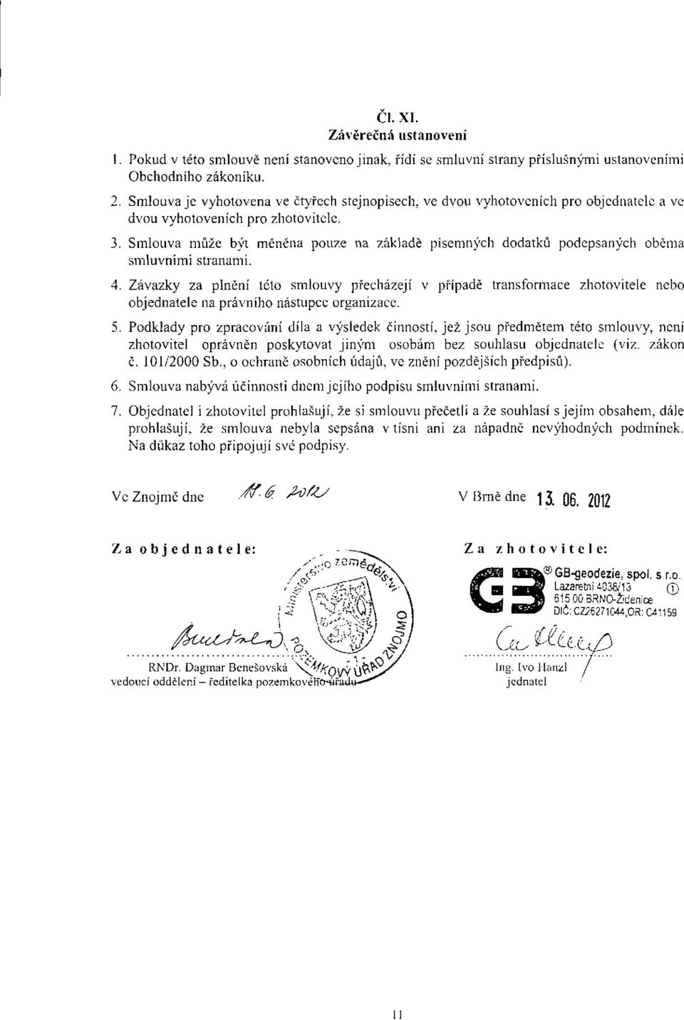 Smlouva může být měněna pouze na základě písemných dodatků podepsaných oběma smluvními stranami. 4.