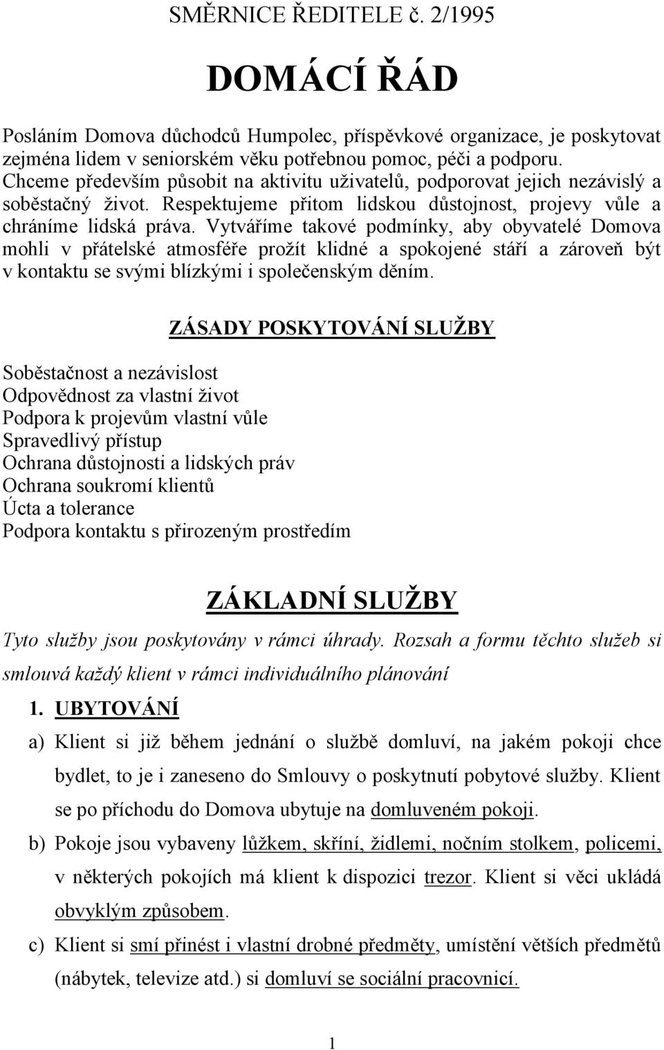 Vytváříme takové podmínky, aby obyvatelé Domova mohli v přátelské atmosféře prožít klidné a spokojené stáří a zároveň být v kontaktu se svými blízkými i společenským děním.