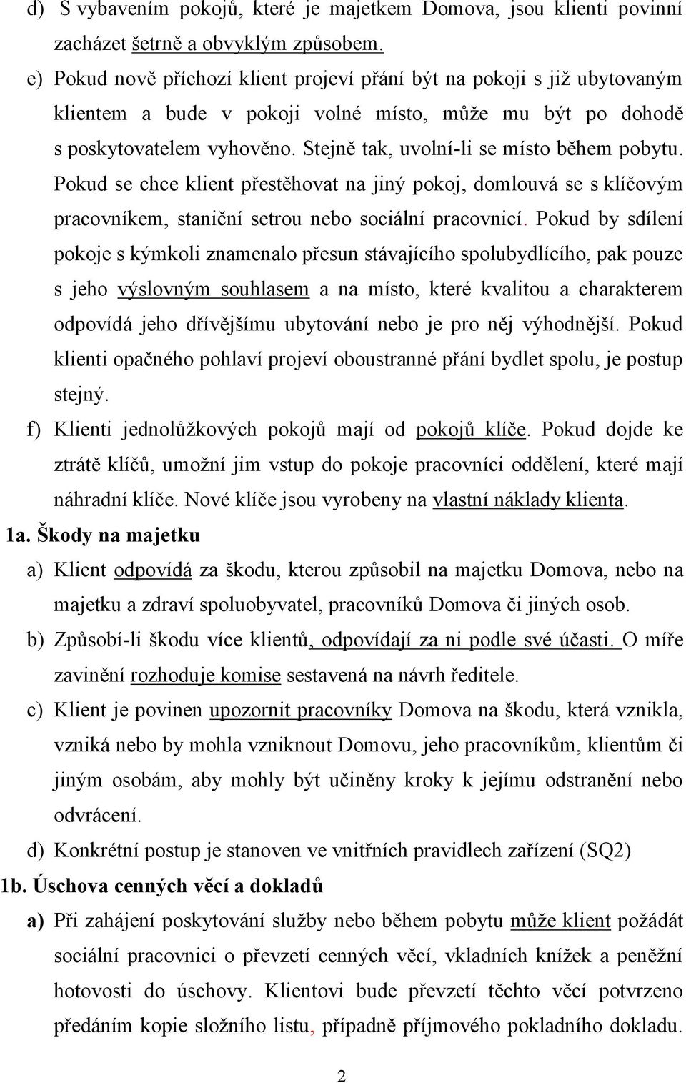 Stejně tak, uvolní-li se místo během pobytu. Pokud se chce klient přestěhovat na jiný pokoj, domlouvá se s klíčovým pracovníkem, staniční setrou nebo sociální pracovnicí.