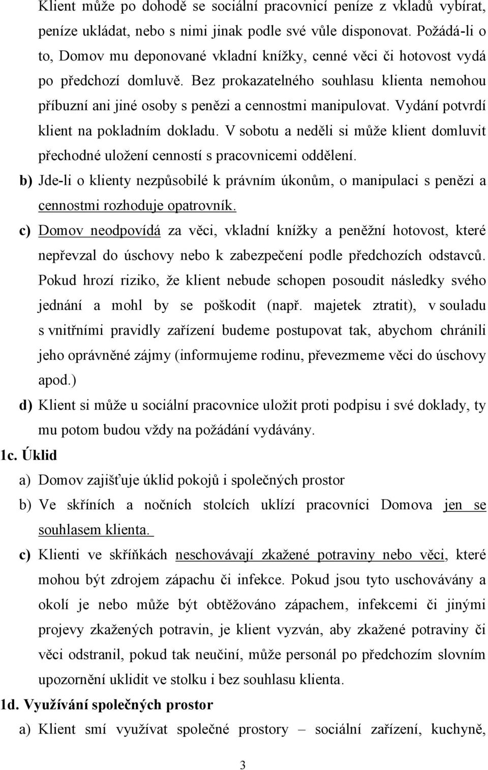 Bez prokazatelného souhlasu klienta nemohou příbuzní ani jiné osoby s penězi a cennostmi manipulovat. Vydání potvrdí klient na pokladním dokladu.