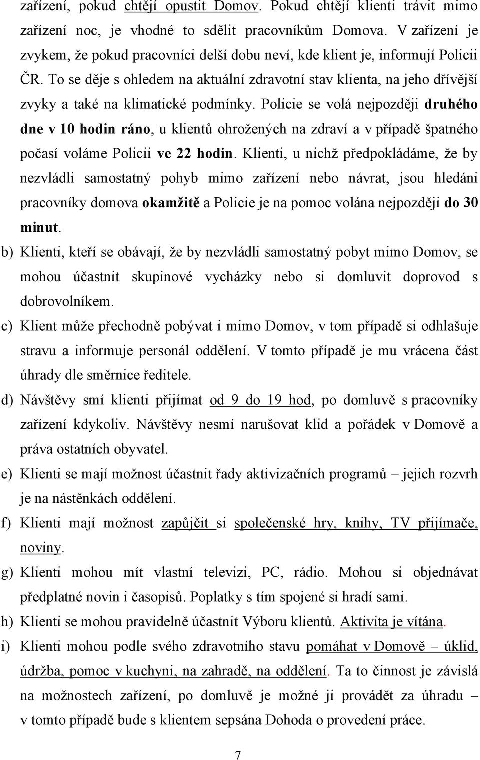 To se děje s ohledem na aktuální zdravotní stav klienta, na jeho dřívější zvyky a také na klimatické podmínky.