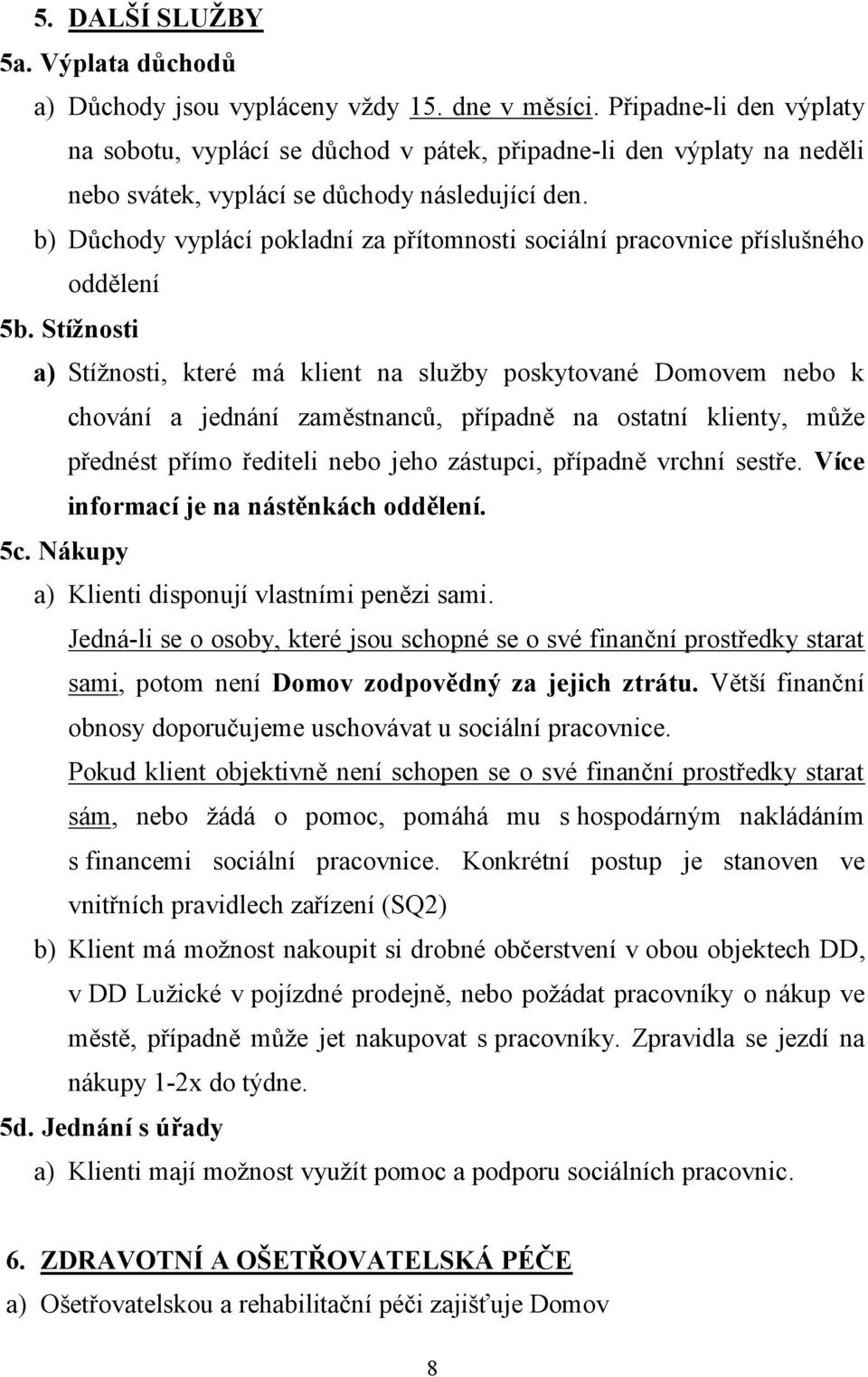 b) Důchody vyplácí pokladní za přítomnosti sociální pracovnice příslušného oddělení 5b.