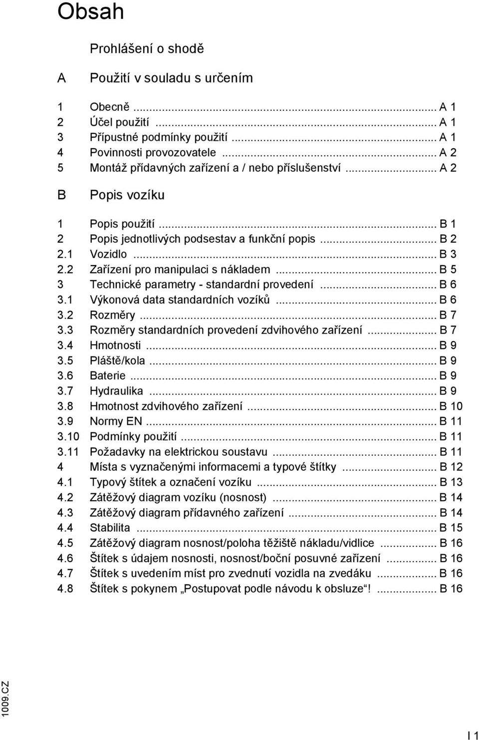 2 ařízení pro manipulaci s nákladem... B 5 3 Technické parametry - standardní provedení... B 6 3.1 Výkonová data standardních vozíků... B 6 3.2 Rozměry... B 7 3.