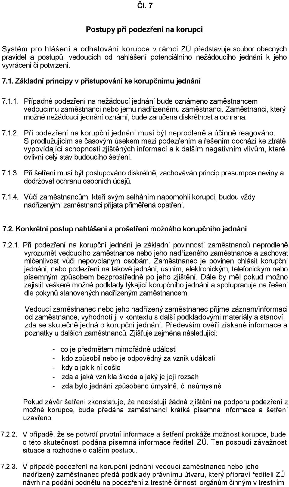 Zaměstnanci, který možné nežádoucí jednání oznámí, bude zaručena diskrétnost a ochrana. 7.1.2. Při podezření na korupční jednání musí být neprodleně a účinně reagováno.