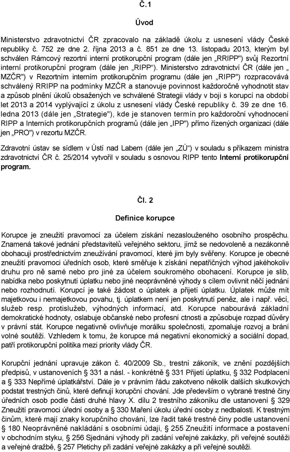 Ministerstvo zdravotnictví ČR (dále jen MZČR") v Rezortním interním protikorupčním programu (dále jen RIPP") rozpracovává schválený RRIPP na podmínky MZČR a stanovuje povinnost každoročně vyhodnotit