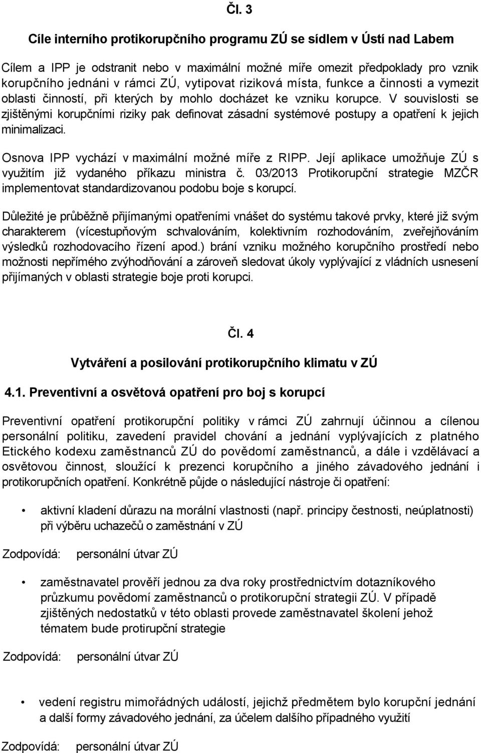 V souvislosti se zjištěnými korupčními riziky pak definovat zásadní systémové postupy a opatření k jejich minimalizaci. Osnova IPP vychází v maximální možné míře z RIPP.
