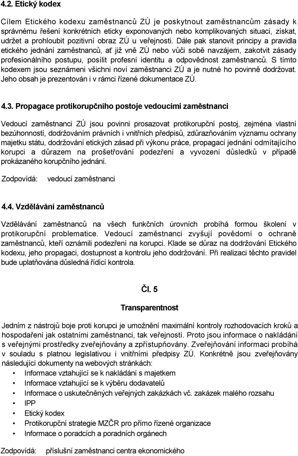 Dále pak stanovit principy a pravidla etického jednání zaměstnanců, ať již vně ZÚ nebo vůči sobě navzájem, zakotvit zásady profesionálního postupu, posílit profesní identitu a odpovědnost zaměstnanců.