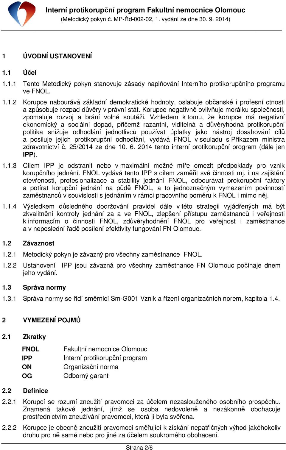 Vzhledem k tomu, že korupce má negativní ekonomický a sociální dopad, přičemž razantní, viditelná a důvěryhodná protikorupční politika snižuje odhodlání jednotlivců používat úplatky jako nástroj