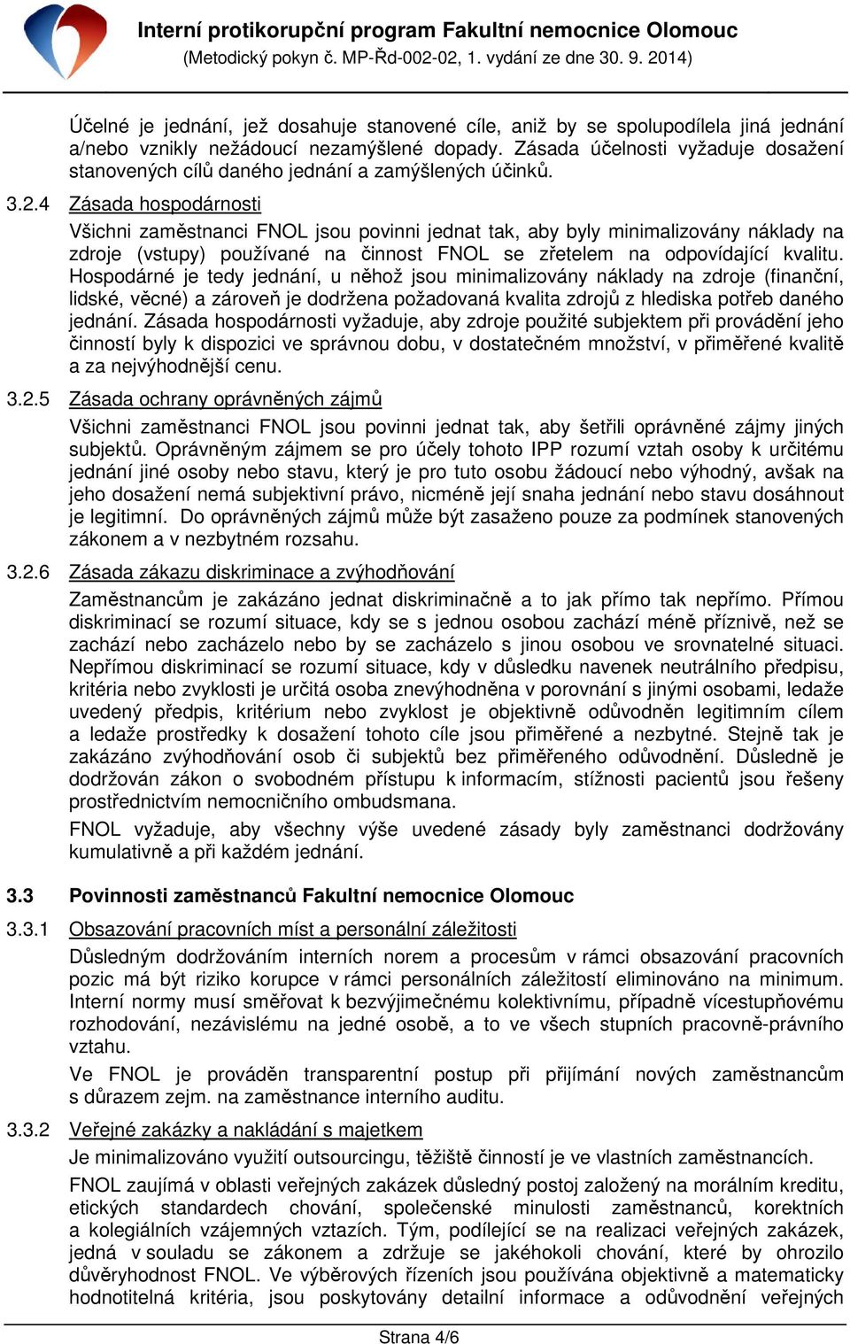 4 Zásada hospodárnosti Všichni zaměstnanci FNOL jsou povinni jednat tak, aby byly minimalizovány náklady na zdroje (vstupy) používané na činnost FNOL se zřetelem na odpovídající kvalitu.