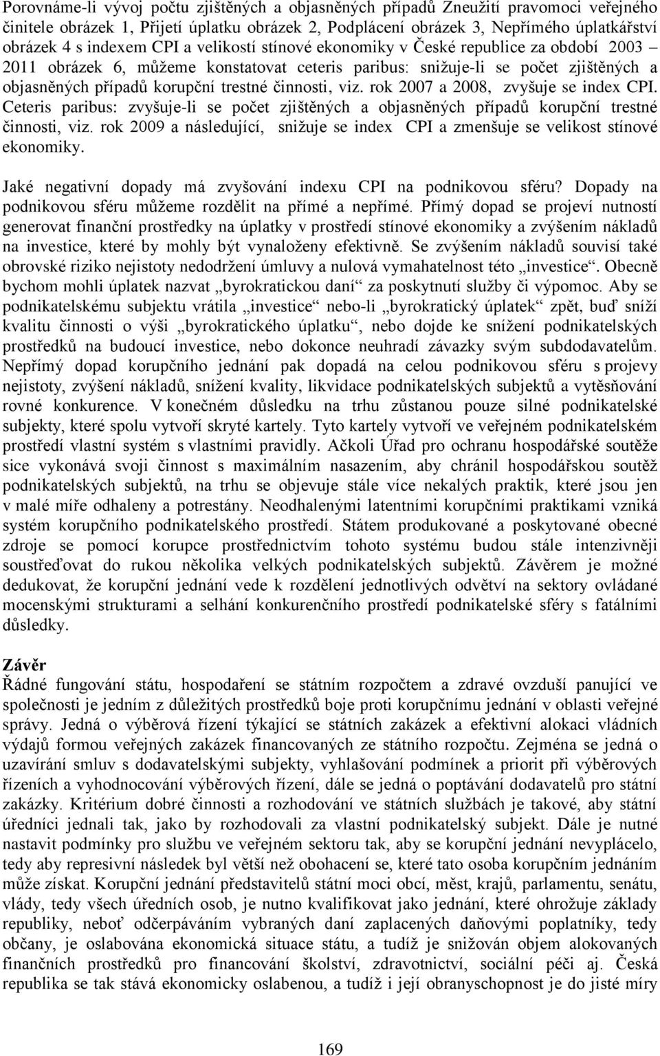 rok 2007 a 2008, zvyšuje se index CPI. Ceteris paribus: zvyšuje-li se počet zjištěných a objasněných případů korupční trestné činnosti, viz.