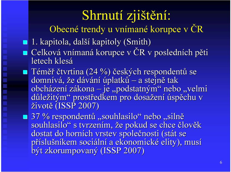 respondentů se domnívá, že e dáváníd úplatků a stejně tak obcházen zení zákona je podstatným nebo velmi důležitým prostředkem pro dosažen