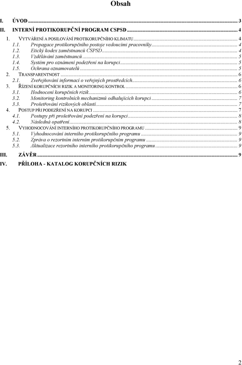 .. 6 3. ŘÍZENÍ KORUPČNÍCH RIZIK A MONITORING KONTROL... 6 3.1. Hodnocení korupčních rizik... 6 3.2. Monitoring kontrolních mechanizmů odhalujících korupci... 7 3.3. Prošetřování rizikových oblastí.