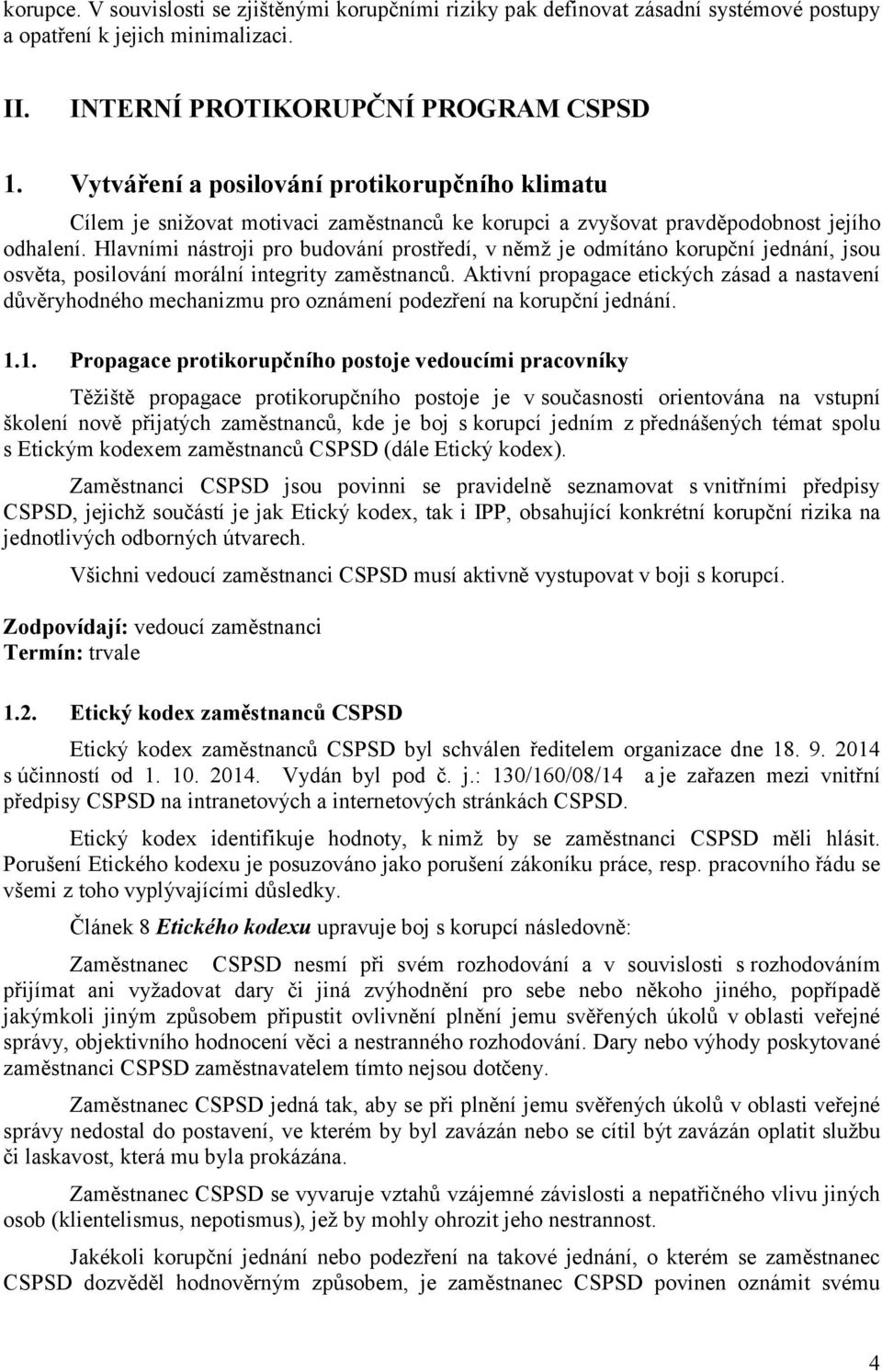 Hlavními nástroji pro budování prostředí, v němž je odmítáno korupční jednání, jsou osvěta, posilování morální integrity zaměstnanců.