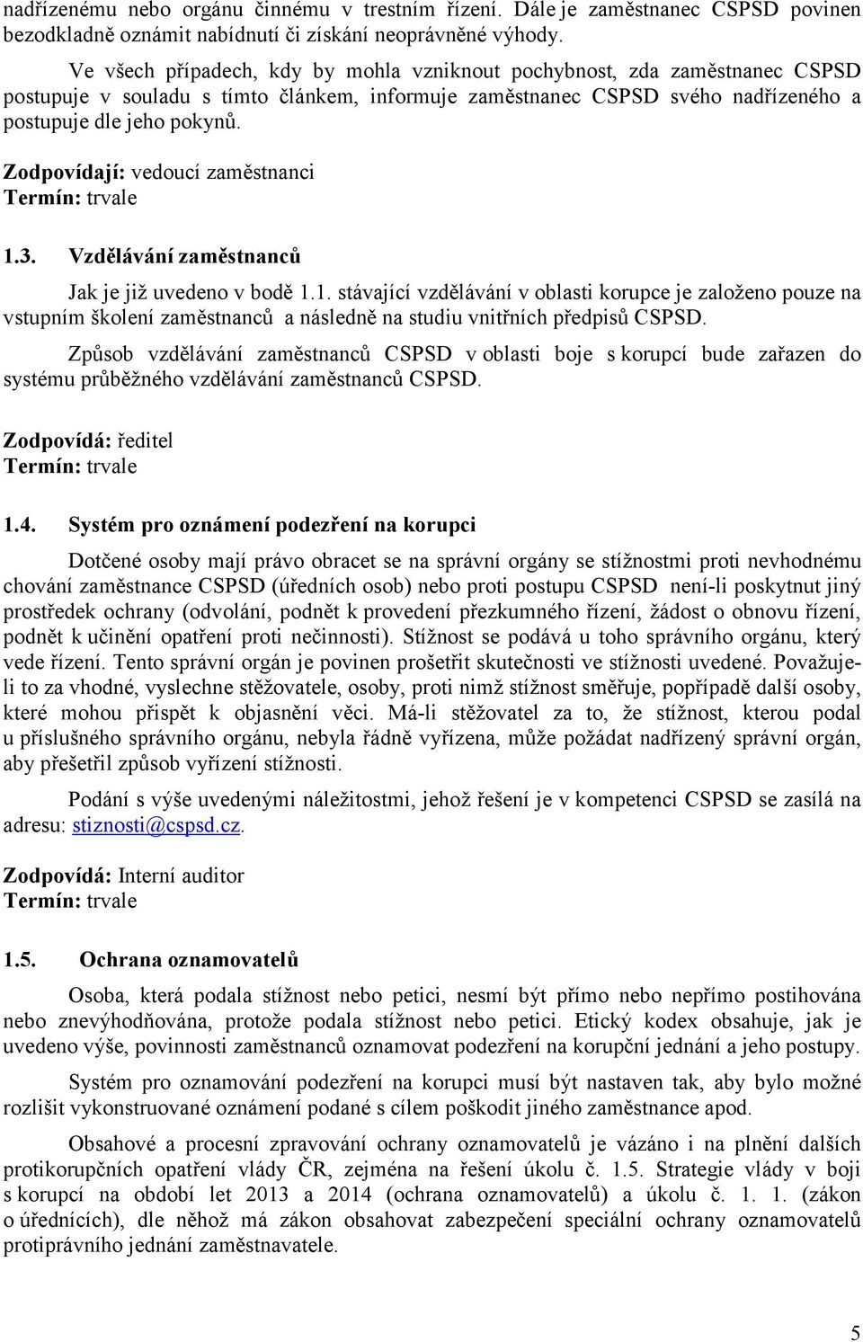 Zodpovídají: vedoucí zaměstnanci 1.3. Vzdělávání zaměstnanců Jak je již uvedeno v bodě 1.1. stávající vzdělávání v oblasti korupce je založeno pouze na vstupním školení zaměstnanců a následně na studiu vnitřních předpisů CSPSD.