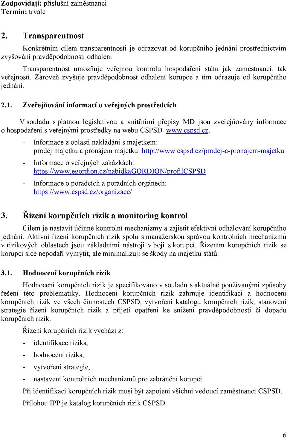 Zveřejňování informací o veřejných prostředcích V souladu s platnou legislativou a vnitřními přepisy MD jsou zveřejňovány informace o hospodaření s veřejnými prostředky na webu CSPSD www.cspsd.cz.