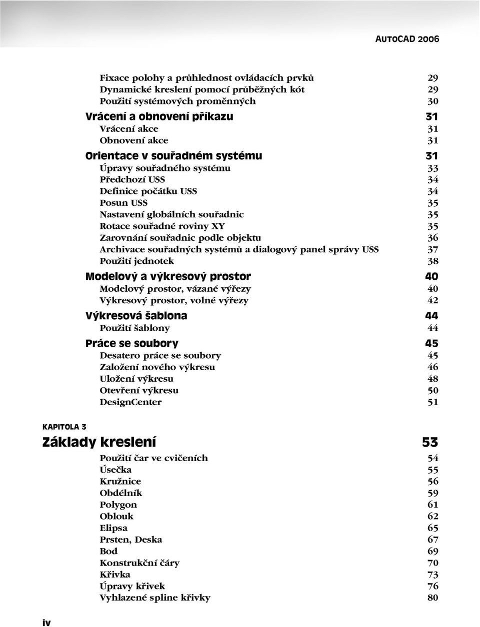 souřadnic podle objektu 36 Archivace souřadných systémů a dialogový panel správy USS 37 Použití jednotek 38 Modelový a výkresový prostor 40 Modelový prostor, vázané výřezy 40 Výkresový prostor, volné