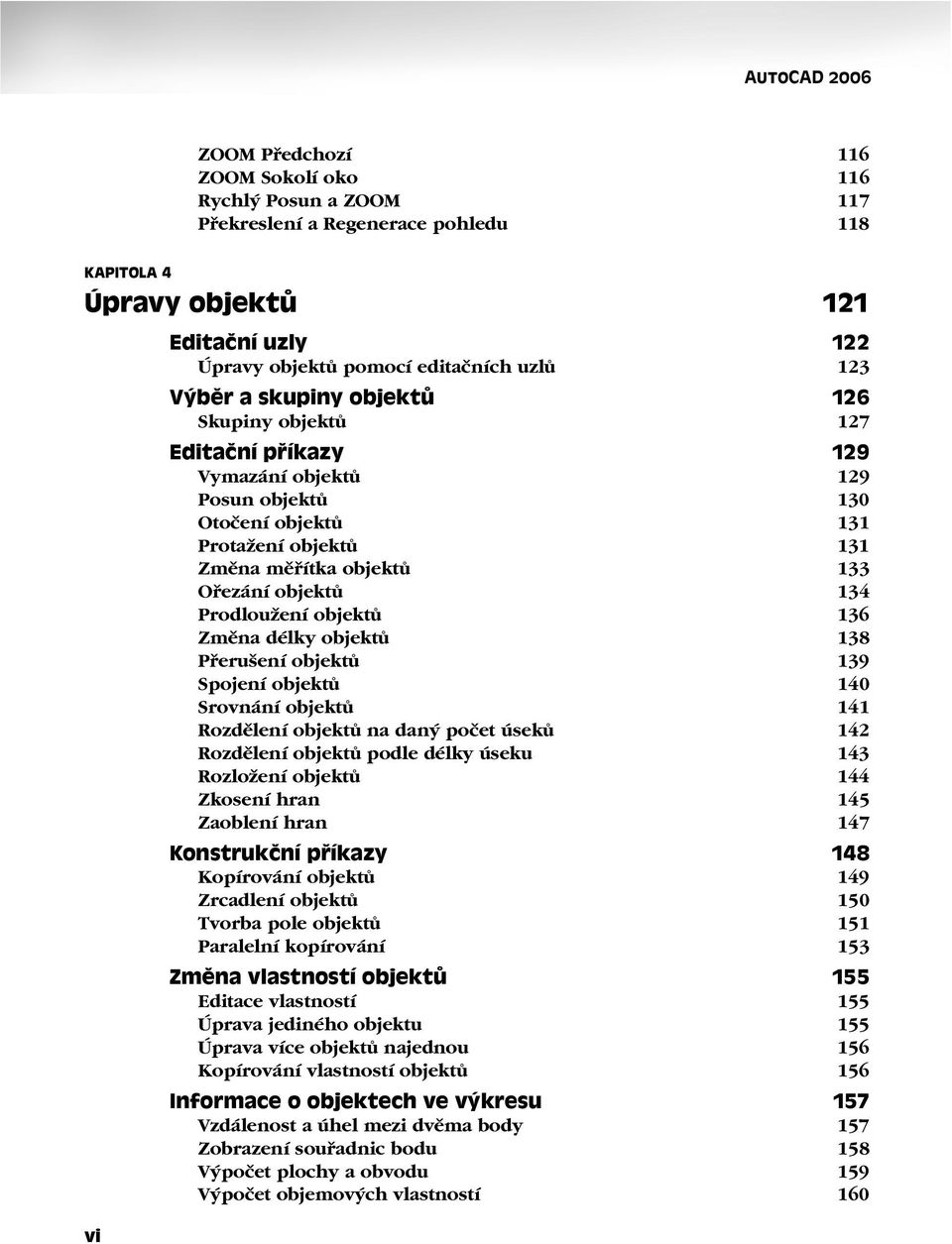 objektů 134 Prodloužení objektů 136 Změna délky objektů 138 Přerušení objektů 139 Spojení objektů 140 Srovnání objektů 141 Rozdělení objektů na daný počet úseků 142 Rozdělení objektů podle délky