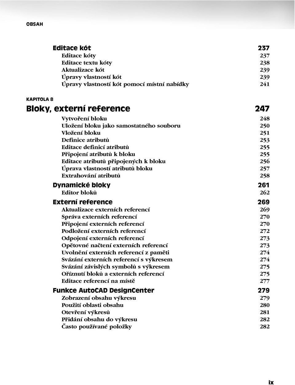 bloku 256 Úprava vlastností atributů bloku 257 Extrahování atributů 258 Dynamické bloky 261 Editor bloků 262 Externí reference 269 Aktualizace externích referencí 269 Správa externích referencí 270