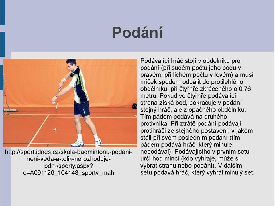 při čtyřhře zkráceného o 0,76 metru. Pokud ve čtyřhře podávající strana získá bod, pokračuje v podání stejný hráč, ale z opačného obdélníku. Tím pádem podává na druhého protivníka.