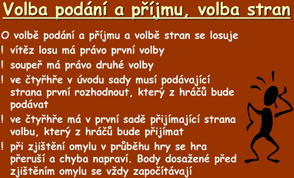 ve čtyřhře v úvodu sady musí podávající strana první rozhodnout, který z hráčů bude podávat!