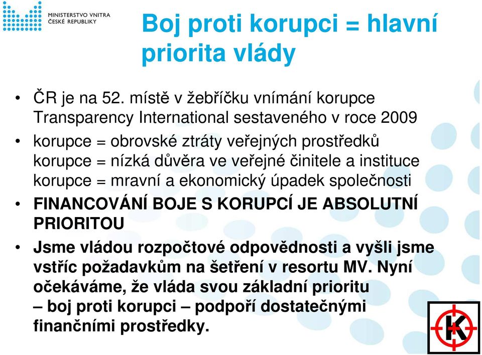 korupce = nízká důvěra ve veřejnéčinitele a instituce korupce = mravní a ekonomický úpadek společnosti FINANCOVÁNÍ BOJE S KORUPCÍ JE