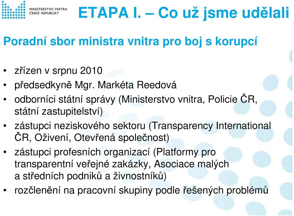 sektoru (Transparency International ČR, Oživení, Otevřená společnost) zástupci profesních organizací (Platformy pro