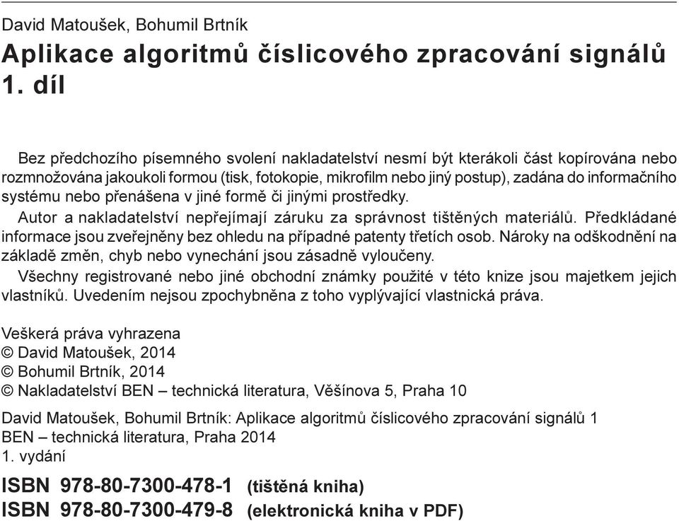 systému nebo pøenášena v jiné formì èi jinými prostøedky. Autor a nakladatelství nepøejímají záruku za správnost tištìných materiálù.