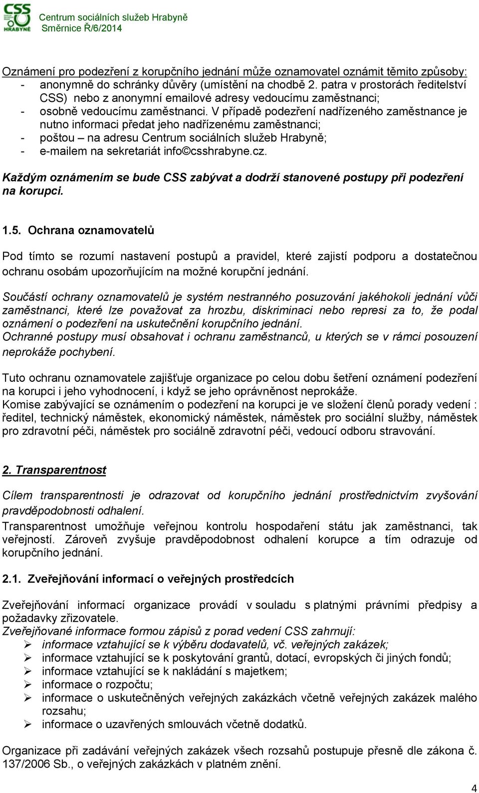 V případě podezření nadřízeného zaměstnance je nutno informaci předat jeho nadřízenému zaměstnanci; - poštou na adresu Centrum sociálních služeb Hrabyně; - e-mailem na sekretariát info csshrabyne.cz.