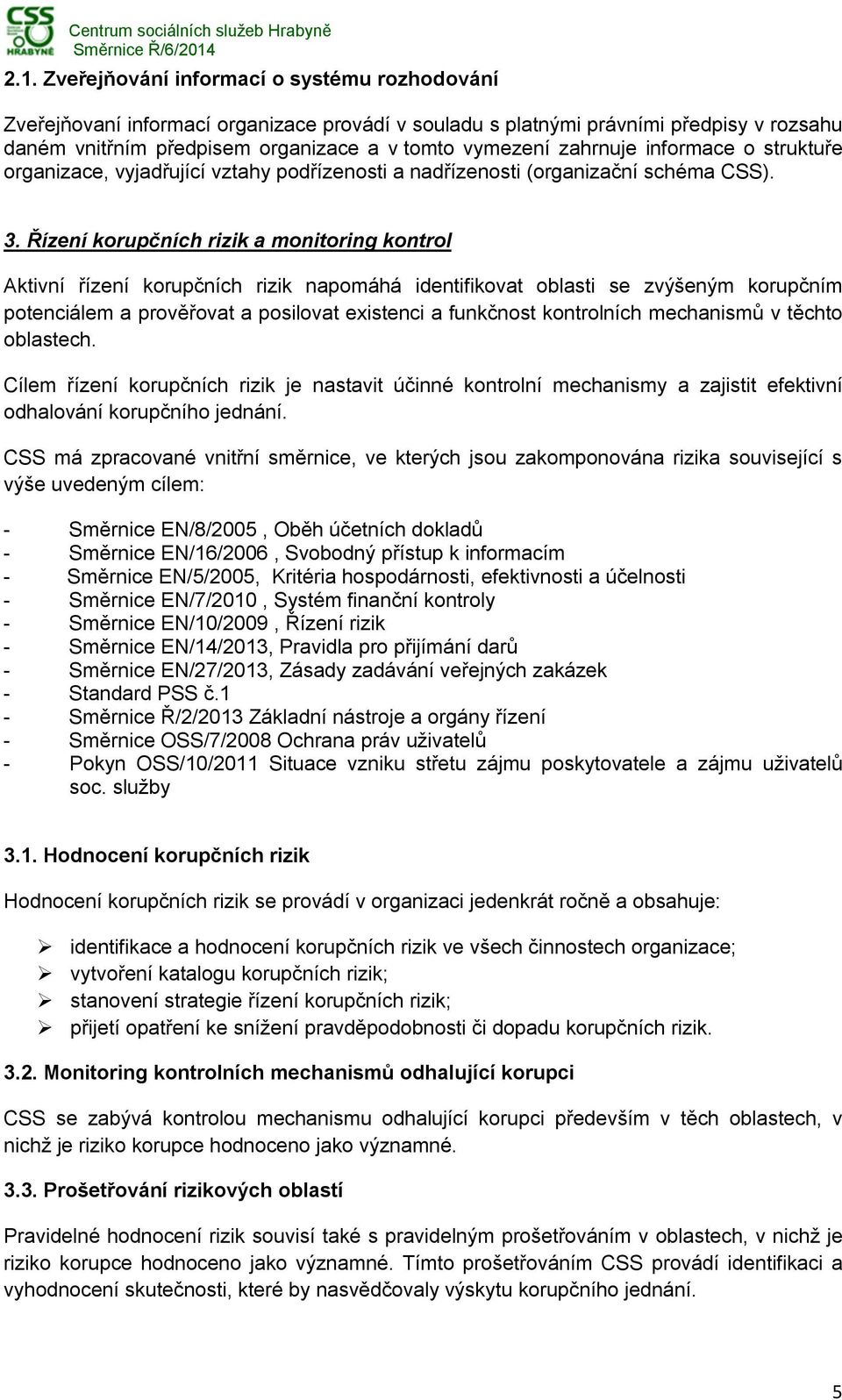 Řízení korupčních rizik a monitoring kontrol Aktivní řízení korupčních rizik napomáhá identifikovat oblasti se zvýšeným korupčním potenciálem a prověřovat a posilovat existenci a funkčnost