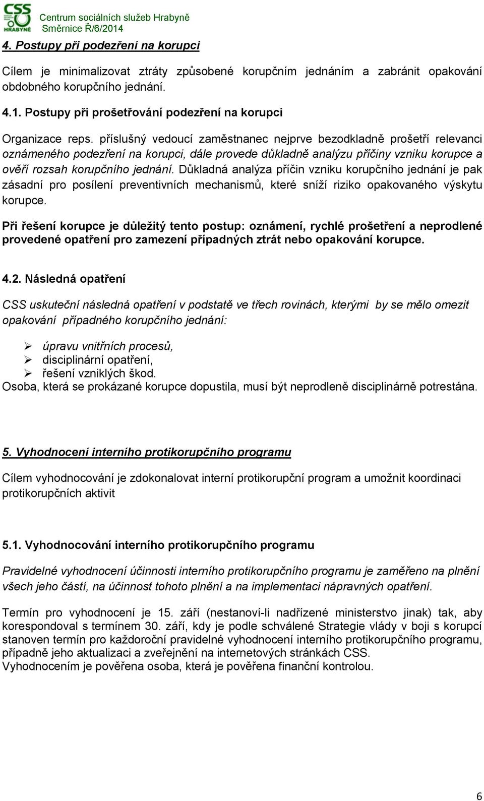 příslušný vedoucí zaměstnanec nejprve bezodkladně prošetří relevanci oznámeného podezření na korupci, dále provede důkladně analýzu příčiny vzniku korupce a ověří rozsah korupčního jednání.