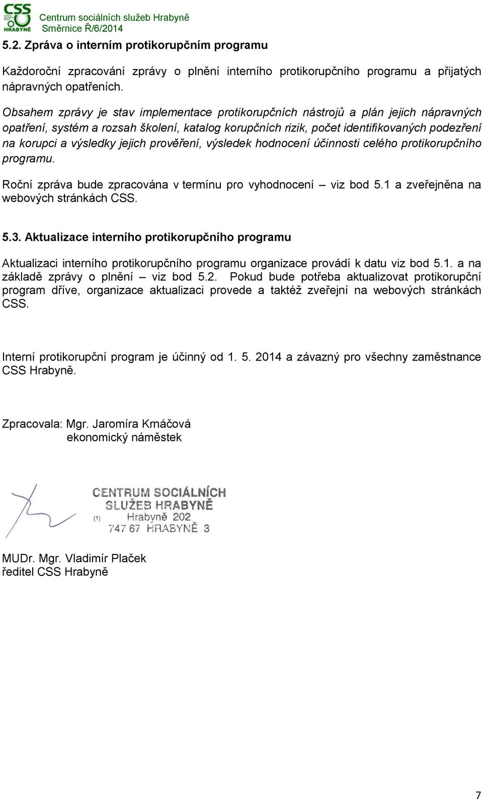 výsledky jejich prověření, výsledek hodnocení účinnosti celého protikorupčního programu. Roční zpráva bude zpracována v termínu pro vyhodnocení viz bod 5.1 a zveřejněna na webových stránkách CSS. 5.3.