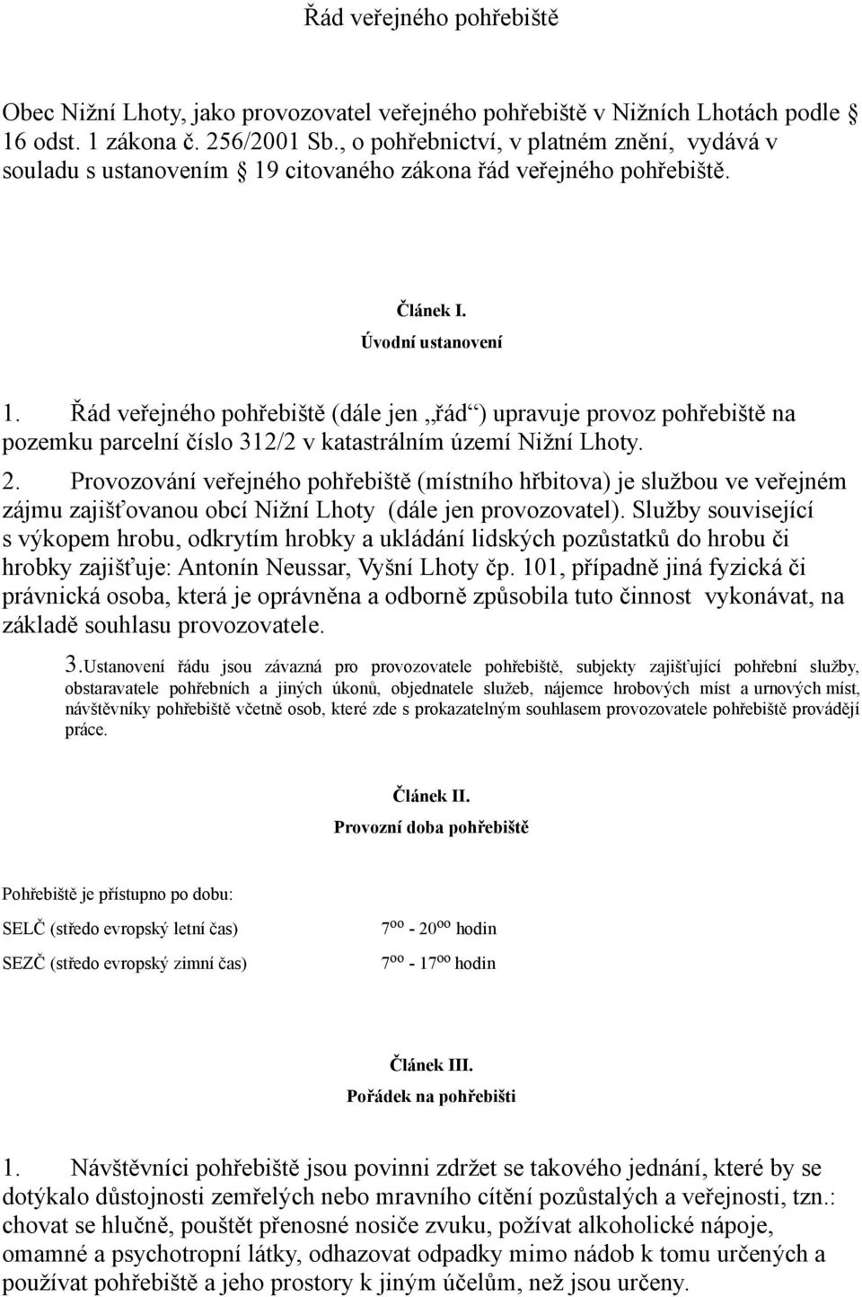 Řád veřejného pohřebiště (dále jen řád ) upravuje provoz pohřebiště na pozemku parcelní číslo 312/2 v katastrálním území Nižní Lhoty. 2.