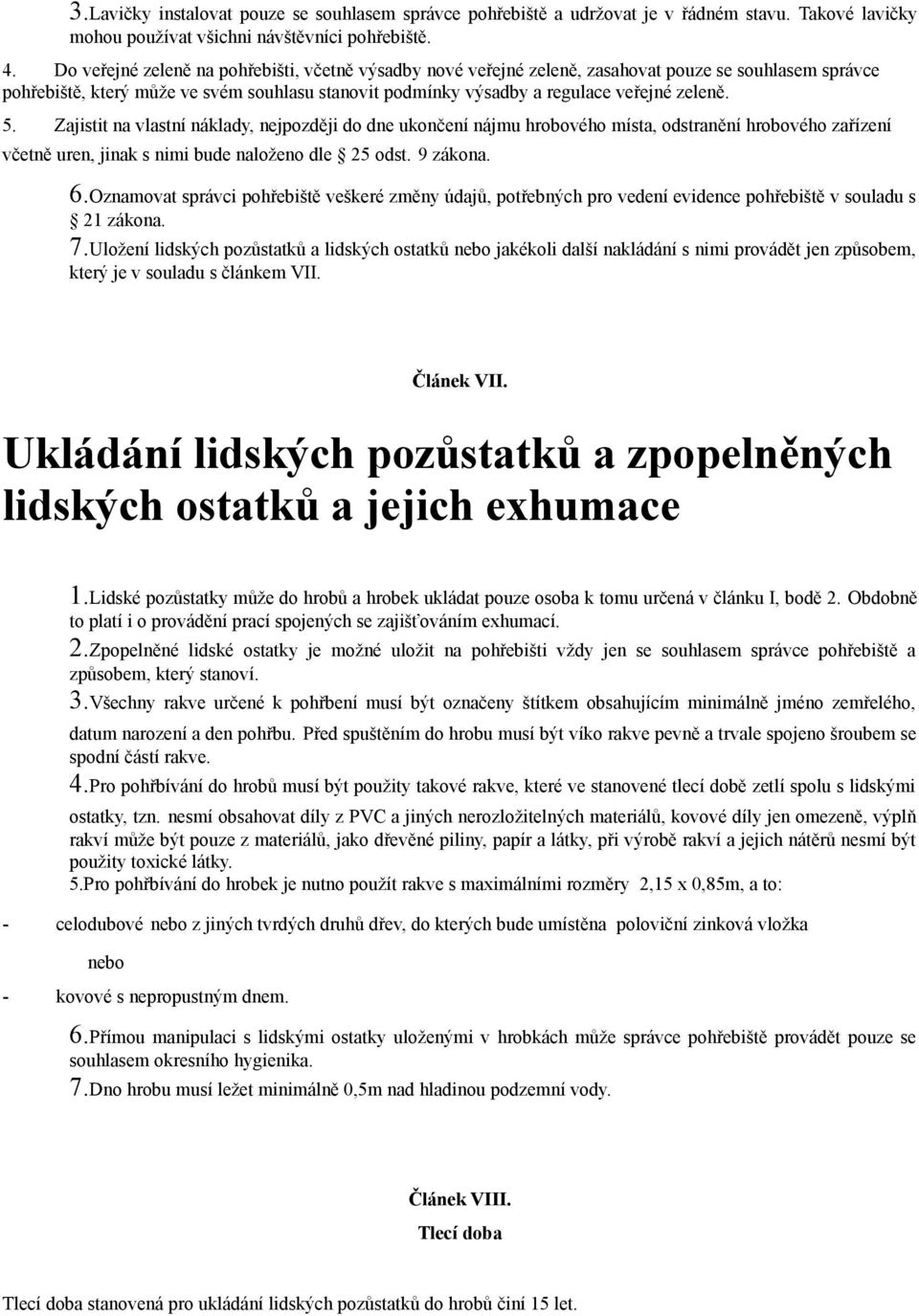 5. Zajistit na vlastní náklady, nejpozději do dne ukončení nájmu hrobového místa, odstranění hrobového zařízení včetně uren, jinak s nimi bude naloženo dle 25 odst. 9 zákona. 6.