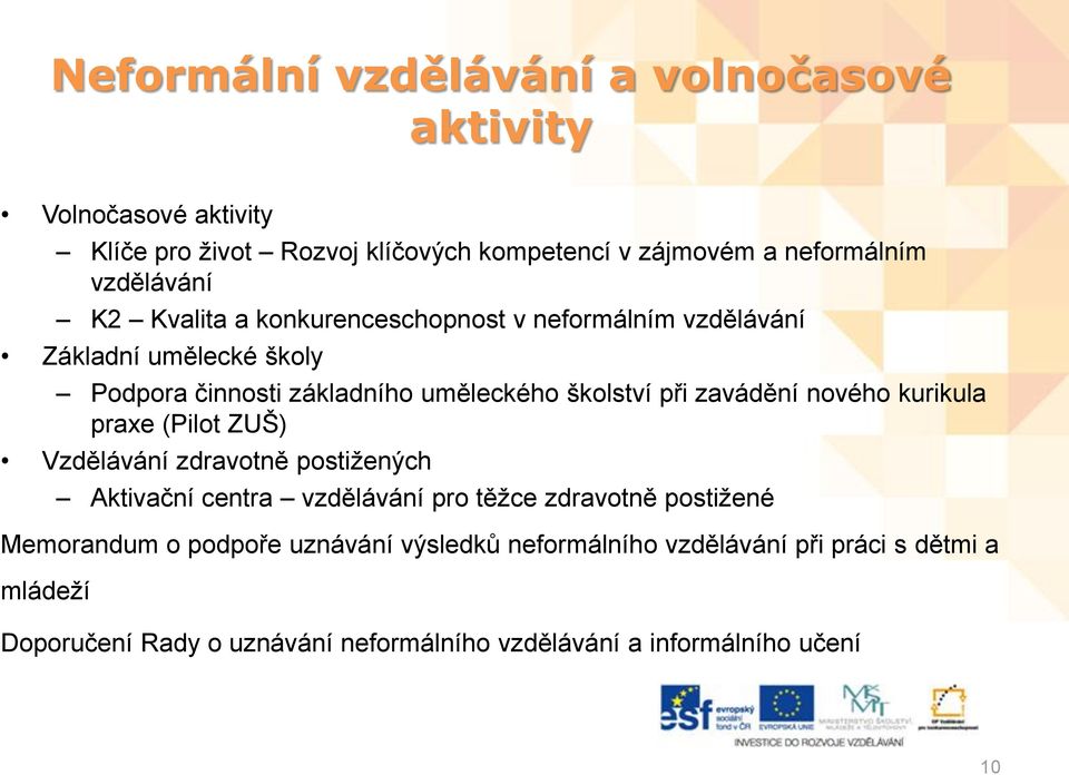 zavádění nového kurikula praxe (Pilot ZUŠ) Vzdělávání zdravotně postižených Aktivační centra vzdělávání pro těžce zdravotně postižené Memorandum