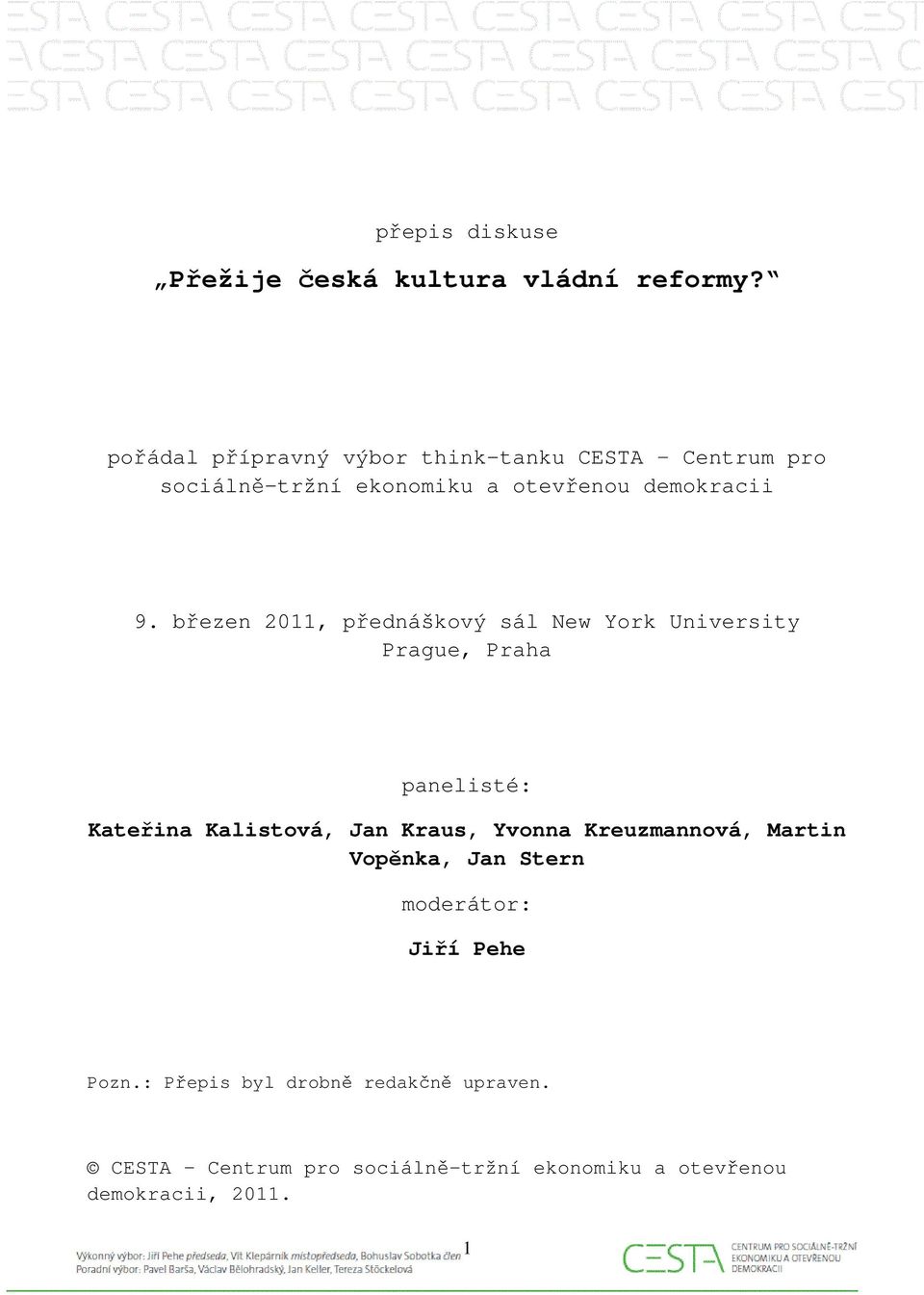 březen 2011, přednáškový sál New York University Prague, Praha panelisté: Kateřina Kalistová, Jan Kraus,