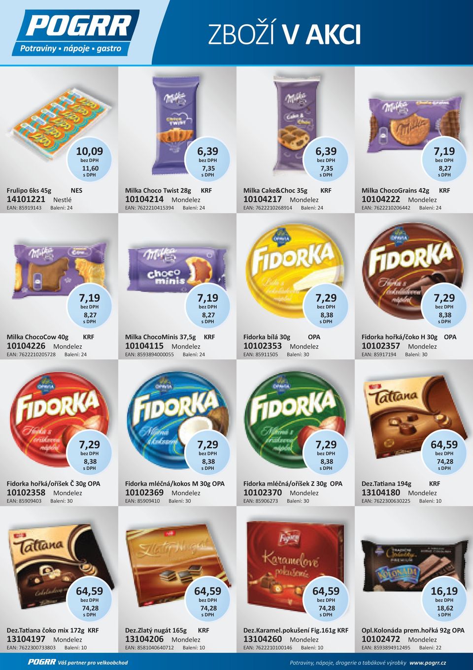 KRF 10104226 Mondelez EAN: 7622210205728 Balení: 24 Milka ChocoMinis 37,5g KRF 10104115 Mondelez EAN: 8593894000055 Balení: 24 Fidorka bílá 30g OPA 10102353 Mondelez EAN: 85911505 Balení: 30 Fidorka