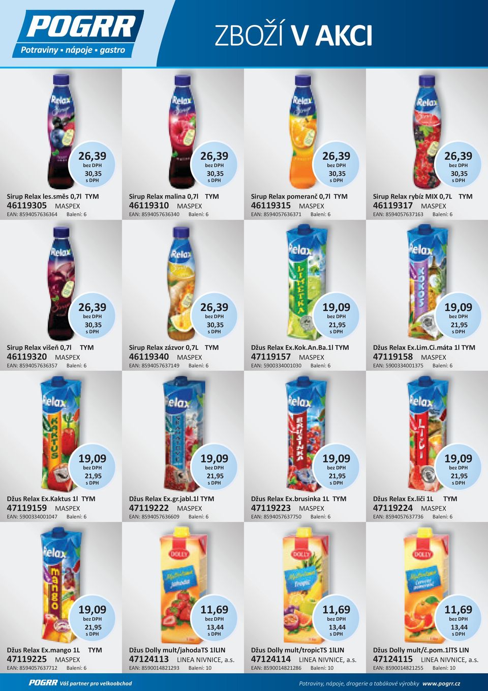 Balení: 6 Sirup Relax rybíz MIX 0,7L TYM 46119317 MASPEX EAN: 8594057637163 Balení: 6 26,39 30,35 26,39 30,35 19,09 21,95 19,09 21,95 Sirup Relax višeň 0,7l TYM 46119320 MASPEX EAN: 8594057636357
