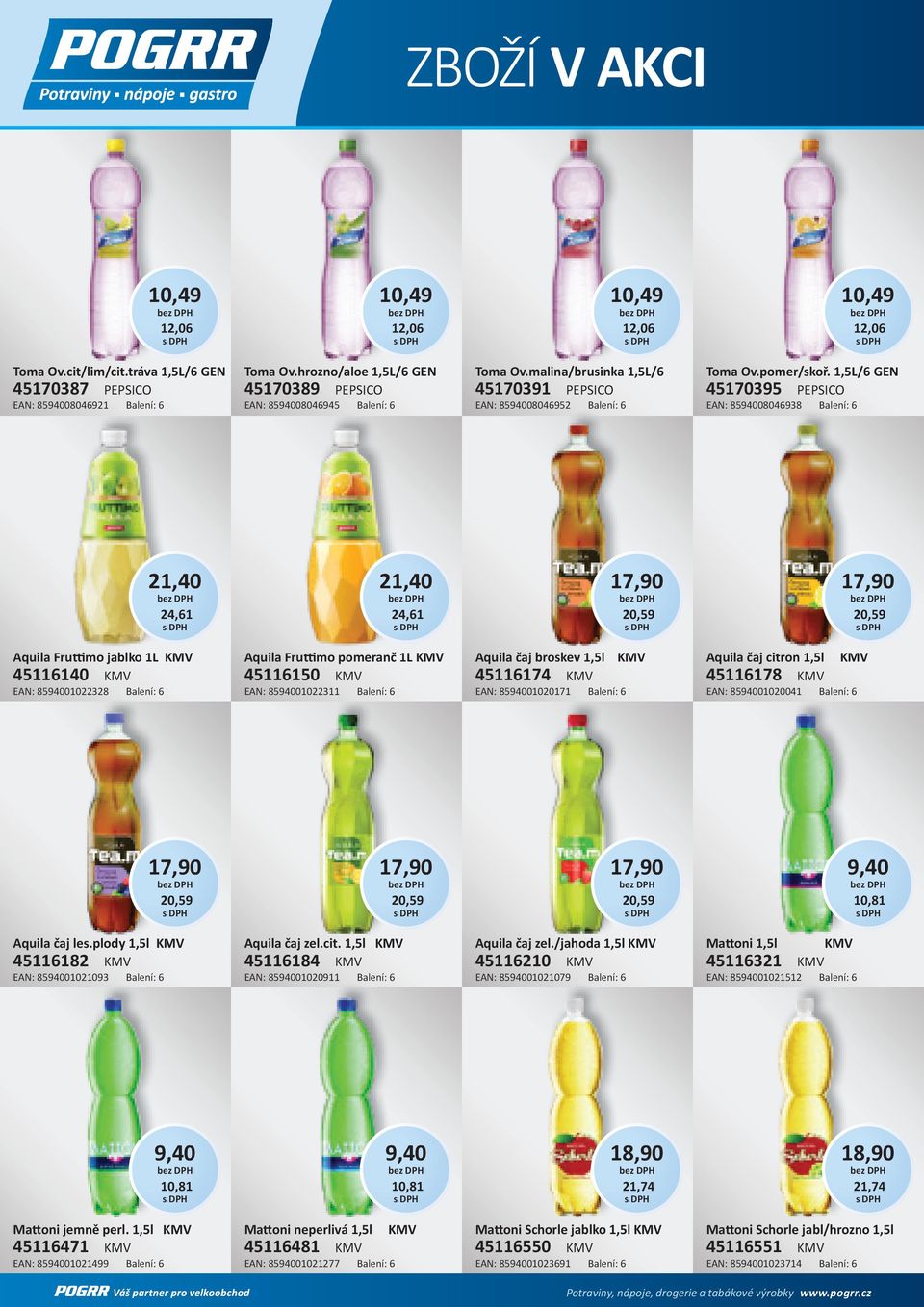 1,5L/6 GEN 45170395 PEPSICO EAN: 8594008046938 Balení: 6 21,40 24,61 21,40 24,61 17,90 20,59 17,90 20,59 Aquila Fruttimo jablko 1L KMV 45116140 KMV EAN: 8594001022328 Balení: 6 Aquila Fruttimo