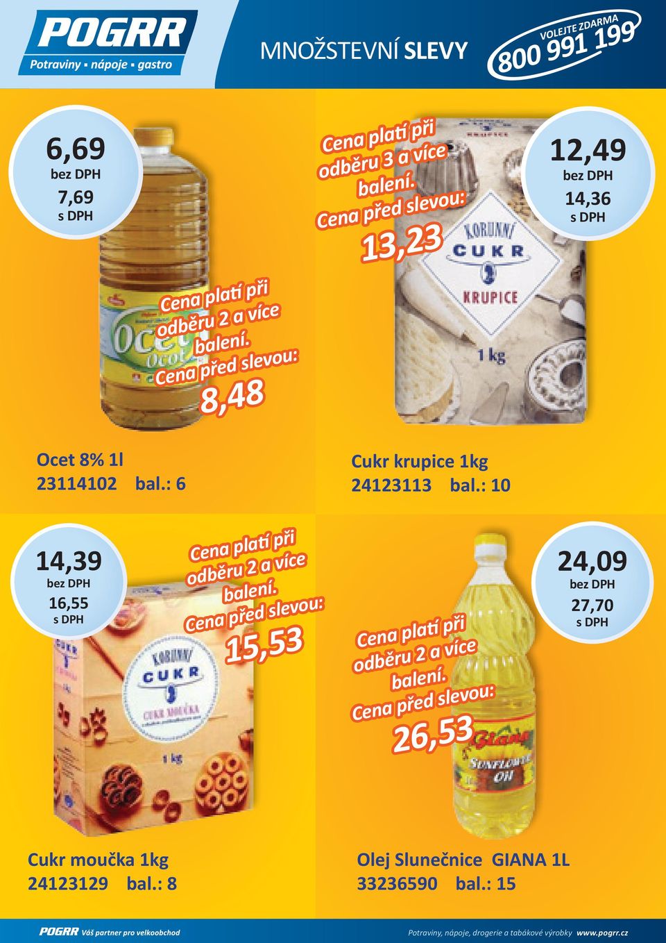 Cena před slevou: 13,23 12,49 14,36 Ocet 8% 1l 23114102 bal.: 6 Cukr krupice 1kg 24123113 bal.
