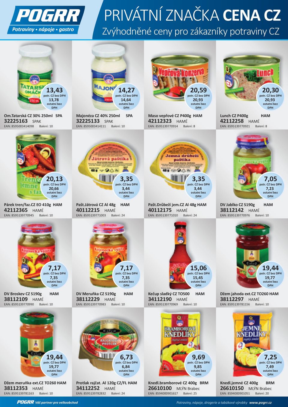 Balení: 8 Lunch CZ P400g HAM 42112258 HAMÉ EAN: 8595139770921 Balení: 8 20,13 potr. CZ 20,66 3,35 potr. CZ 3,44 3,35 potr. CZ 3,44 7,05 potr. CZ 7,23 ostatní bez Párek tren/faz.