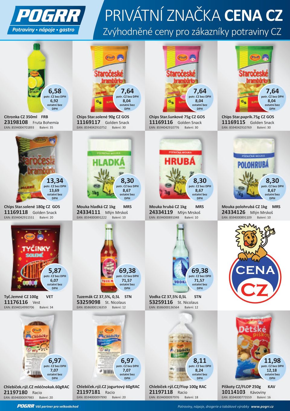šunkové 75g CZ GOS 11169116 Golden Snack EAN: 8594042910776 Balení: 30 Chips Star.paprik.75g CZ GOS 11169115 Golden Snack EAN: 8594042910769 Balení: 30 13,34 potr. CZ 13,69 8,30 potr.