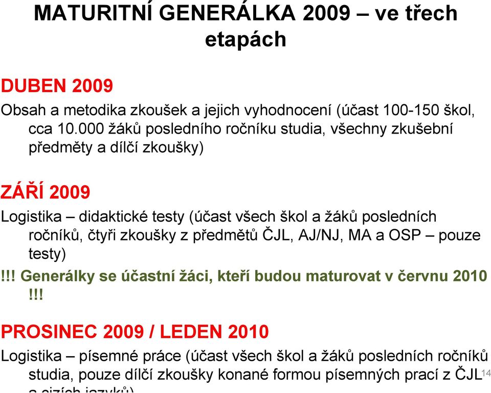 posledních ročníků, čtyři zkoušky z předmětů ČJL, AJ/NJ, MA a OSP pouze testy)!!! Generálky se účastní žáci, kteří budou maturovat v červnu 2010!