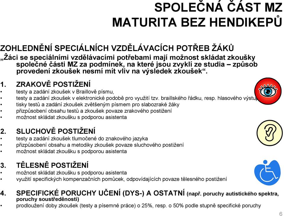 ZRAKOVĚ POSTIŽENÍ testy a zadání zkoušek v Braillově písmu, testy a zadání zkoušek v elektronické podobě pro využití tzv. braillského řádku, resp.