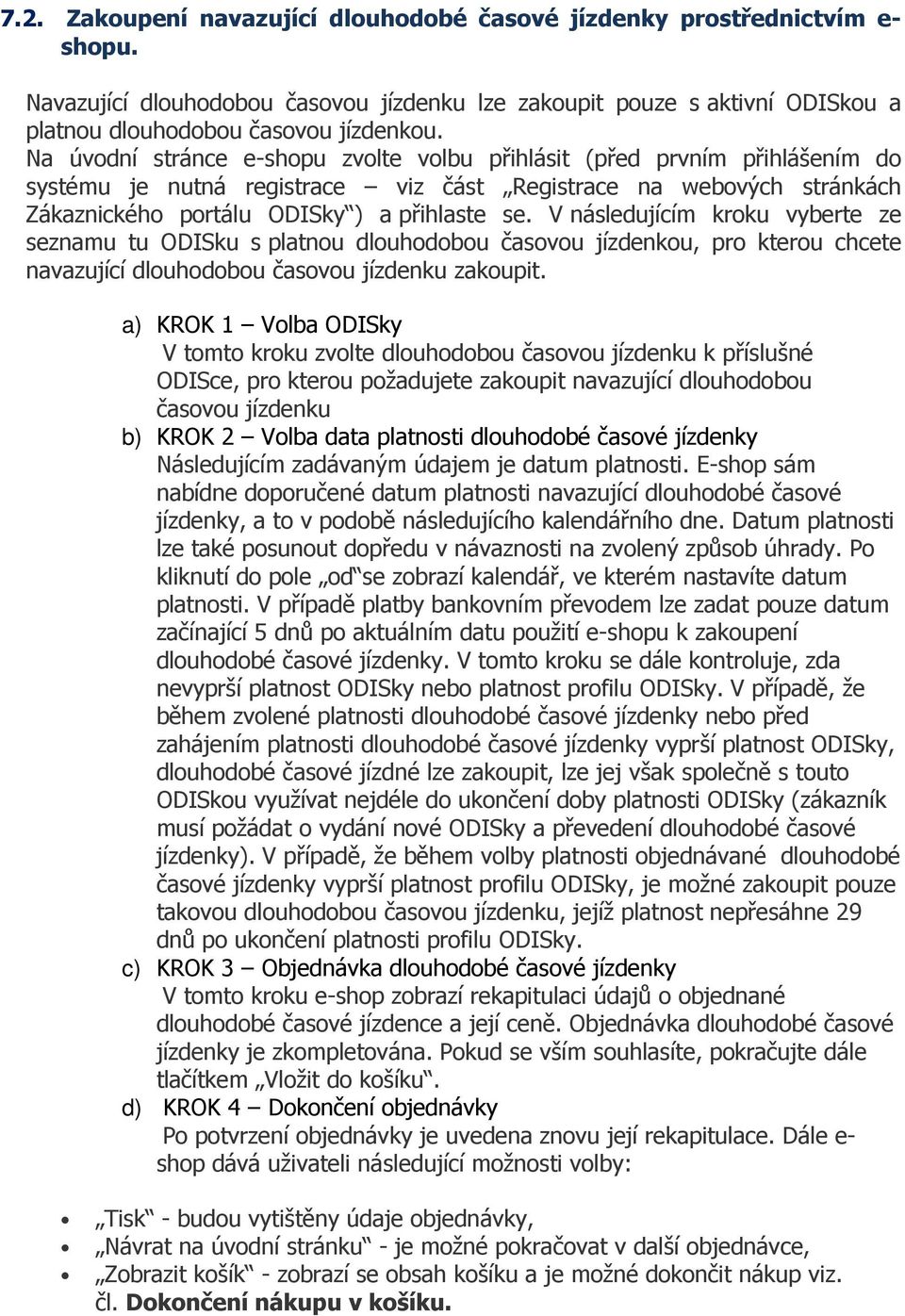 V následujícím kroku vyberte ze seznamu tu ODISku s platnou dlouhodobou časovou jízdenkou, pro kterou chcete navazující dlouhodobou časovou jízdenku zakoupit.