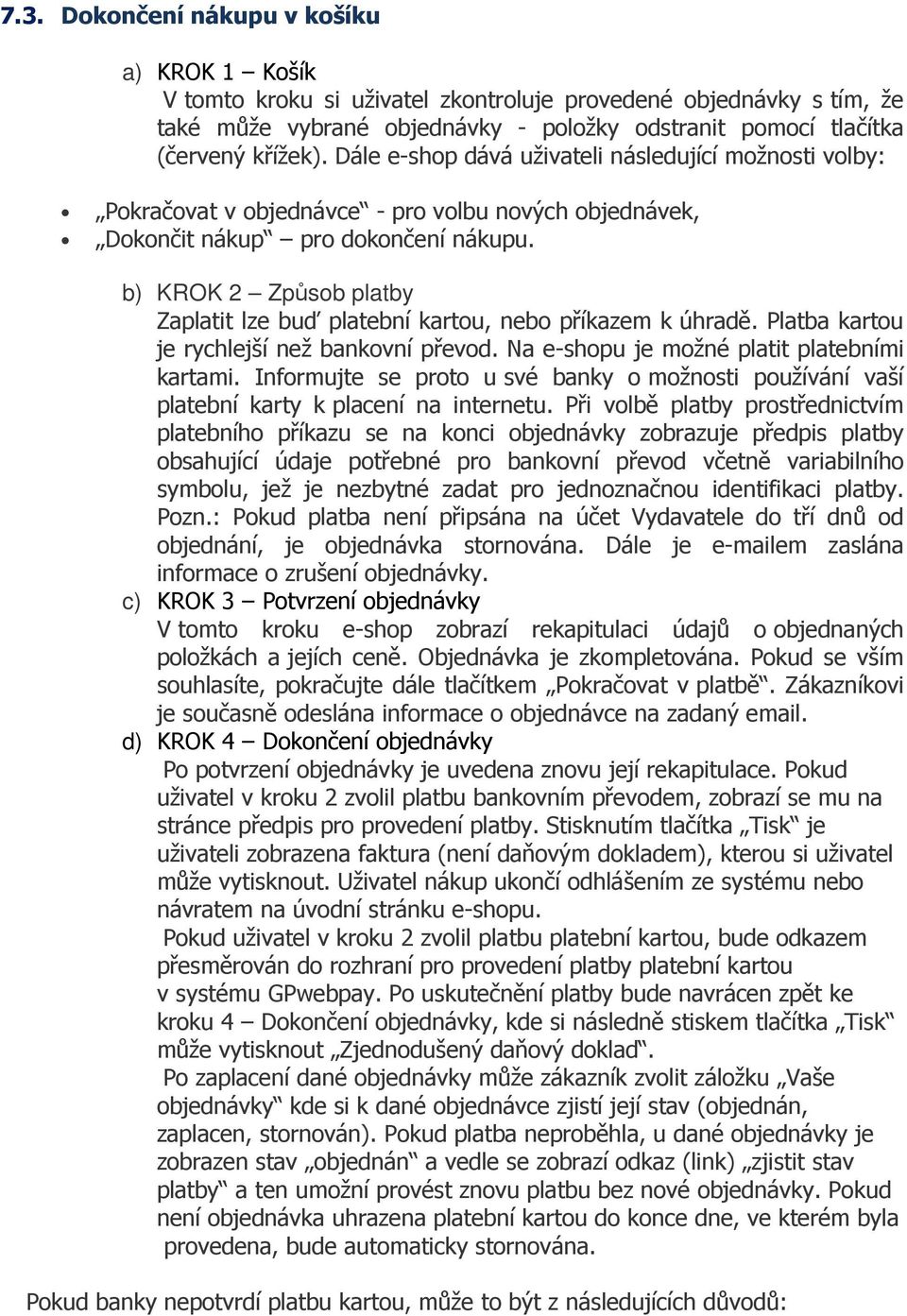 b) KROK 2 Způsob platby Zaplatit lze buď platební kartou, nebo příkazem k úhradě. Platba kartou je rychlejší než bankovní převod. Na e-shopu je možné platit platebními kartami.