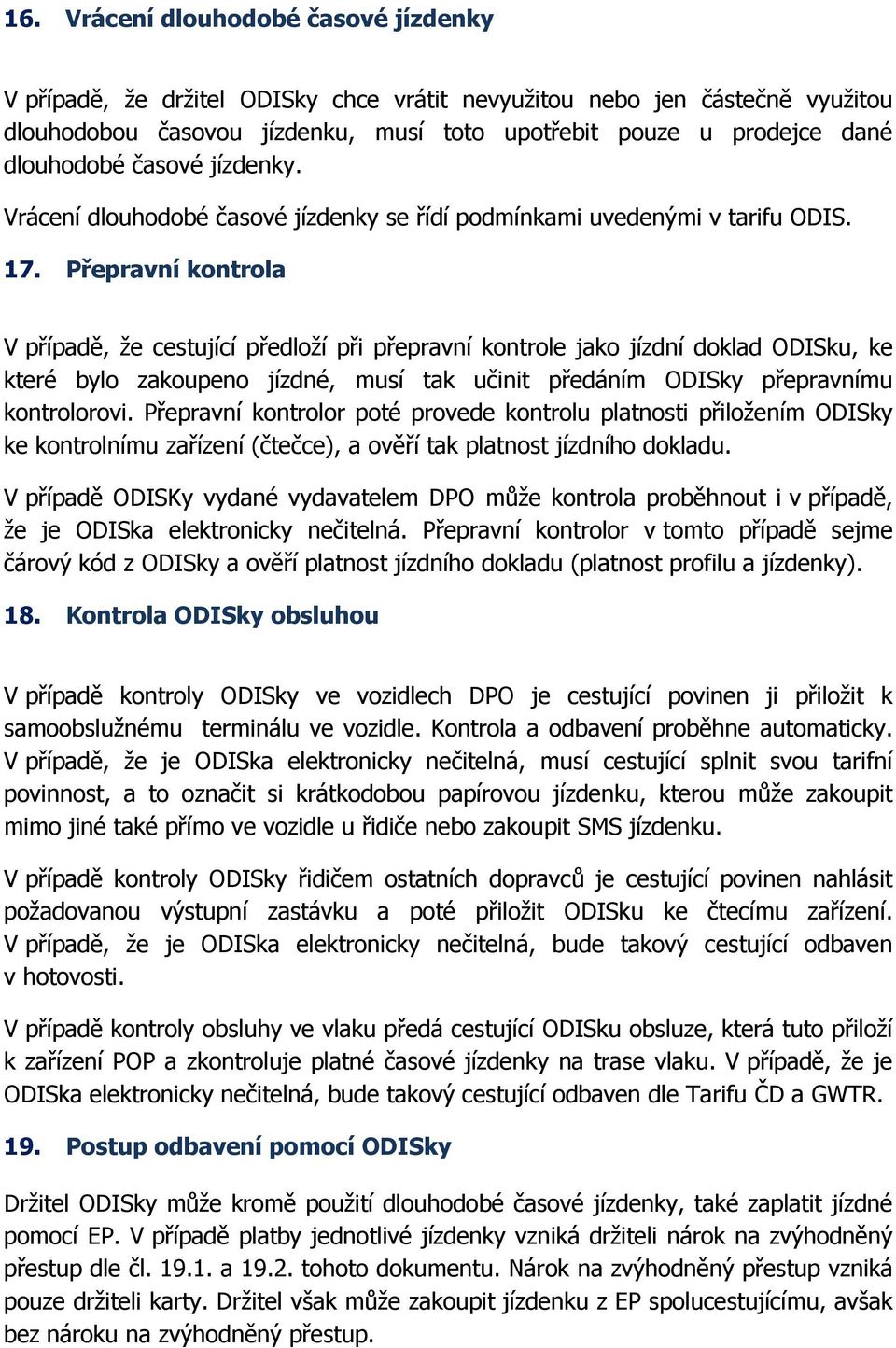 Přepravní kontrola V případě, že cestující předloží při přepravní kontrole jako jízdní doklad ODISku, ke které bylo zakoupeno jízdné, musí tak učinit předáním ODISky přepravnímu kontrolorovi.