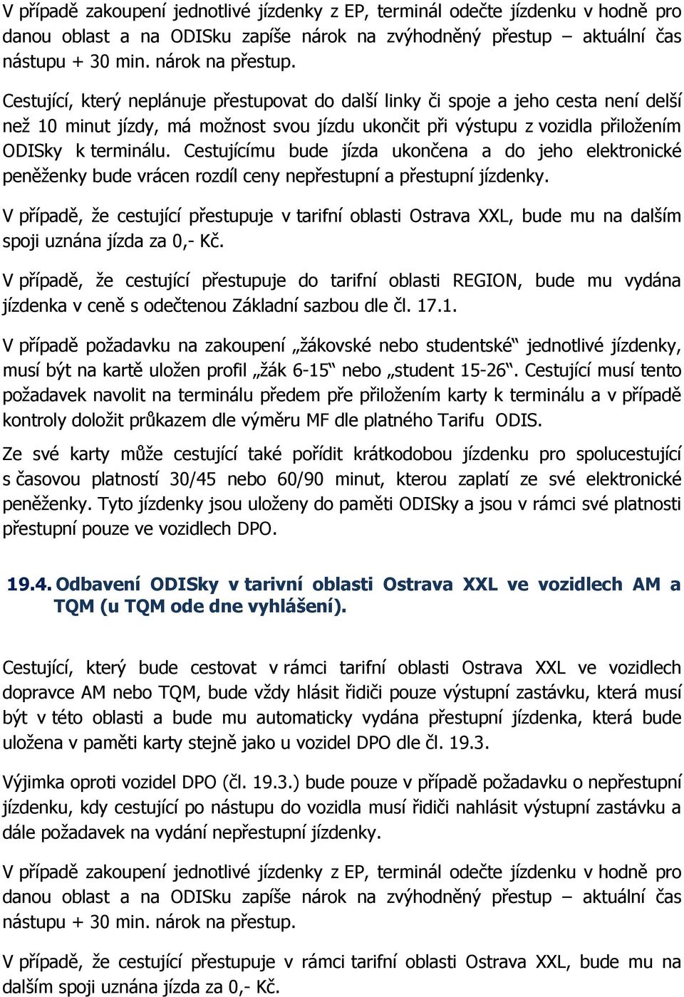 Cestujícímu bude jízda ukončena a do jeho elektronické peněženky bude vrácen rozdíl ceny nepřestupní a přestupní jízdenky.