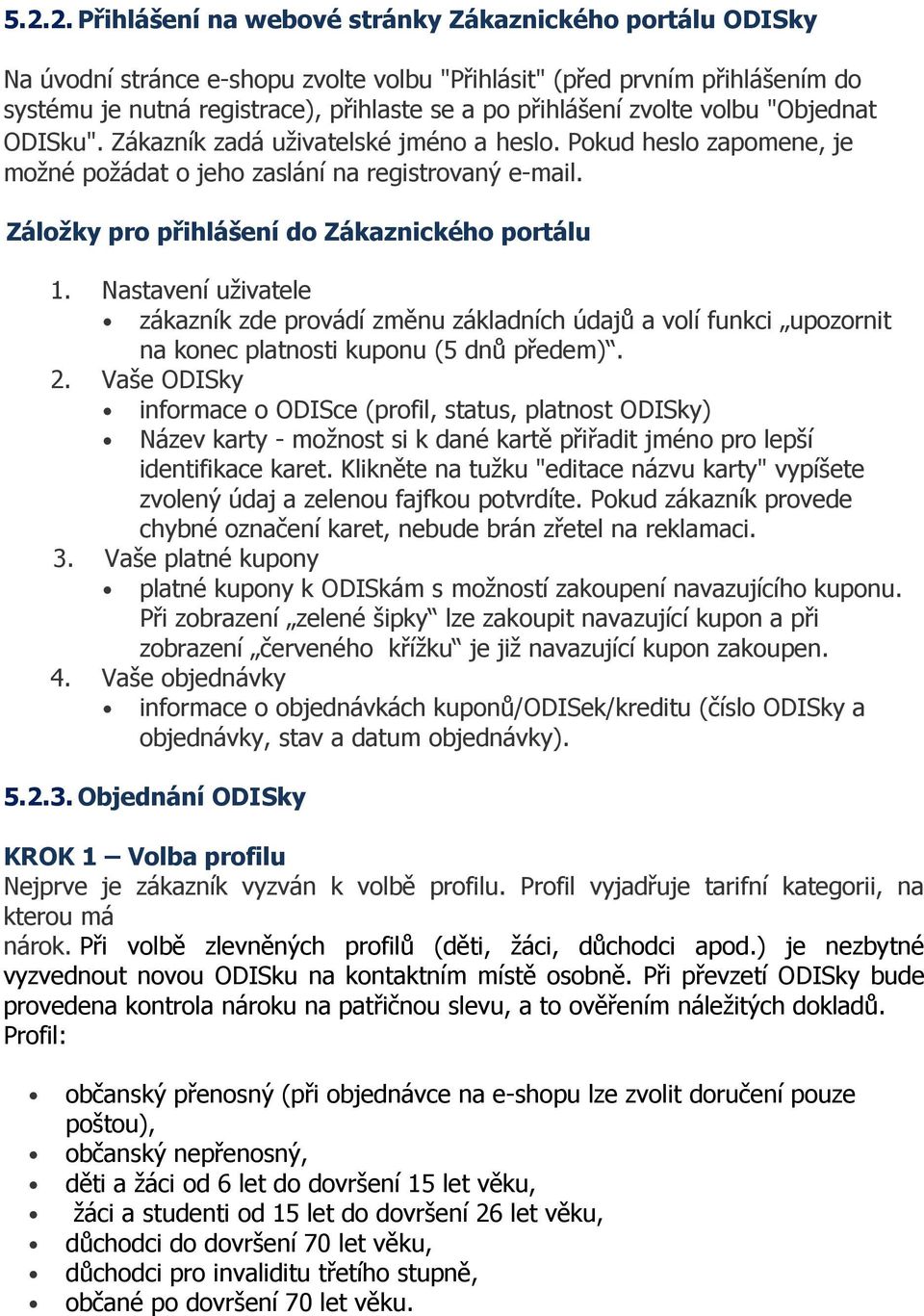 Záložky pro přihlášení do Zákaznického portálu 1. Nastavení uživatele zákazník zde provádí změnu základních údajů a volí funkci upozornit na konec platnosti kuponu (5 dnů předem). 2.