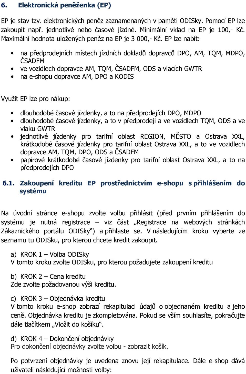 EP lze nabít: na předprodejních místech jízdních dokladů dopravců DPO, AM, TQM, MDPO, ČSADFM ve vozidlech dopravce AM, TQM, ČSADFM, ODS a vlacích GWTR na e-shopu dopravce AM, DPO a KODIS Využít EP